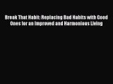 Read Break That Habit: Replacing Bad Habits with Good Ones for an Improved and Harmonious Living