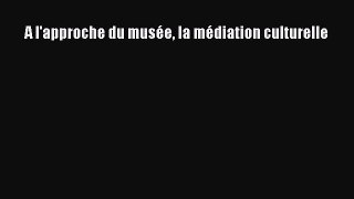 Download A l'approche du musée la médiation culturelle Ebook Online