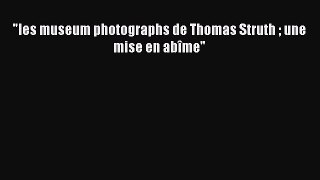 Download les museum photographs de Thomas Struth  une mise en abîme PDF Online