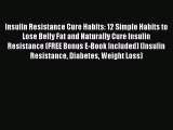 Read Insulin Resistance Cure Habits: 12 Simple Habits to Lose Belly Fat and Naturally Cure