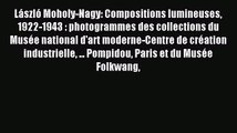 Read László Moholy-Nagy: Compositions lumineuses 1922-1943 : photogrammes des collections du