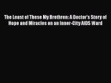 PDF The Least of These My Brethren: A Doctor's Story of Hope and Miracles on an Inner-City