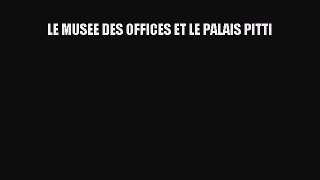 Download LE MUSEE DES OFFICES ET LE PALAIS PITTI Ebook Free