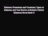 Read Diabetes Prevention and Treatment: Types of Diabetes and True Stories of Diabetic Patient