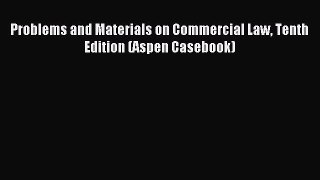 Download Problems and Materials on Commercial Law Tenth Edition (Aspen Casebook) PDF Online