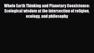 [PDF] Whole Earth Thinking and Planetary Coexistence: Ecological wisdom at the intersection