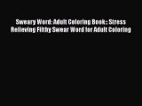 Read Sweary Word: Adult Coloring Book:: Stress Relieving Filthy Swear Word for Adult Coloring