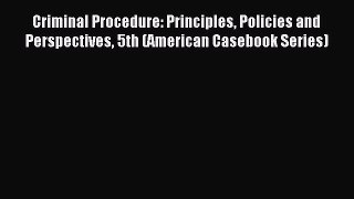 Read Criminal Procedure: Principles Policies and Perspectives 5th (American Casebook Series)