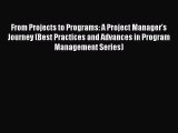Download From Projects to Programs: A Project Manager's Journey (Best Practices and Advances