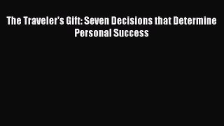 Read The Traveler's Gift: Seven Decisions that Determine Personal Success Ebook Free