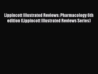 Download Lippincott Illustrated Reviews: Pharmacology 6th edition (Lippincott Illustrated Reviews