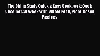 Read The China Study Quick & Easy Cookbook: Cook Once Eat All Week with Whole Food Plant-Based