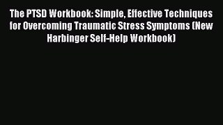 Read The PTSD Workbook: Simple Effective Techniques for Overcoming Traumatic Stress Symptoms