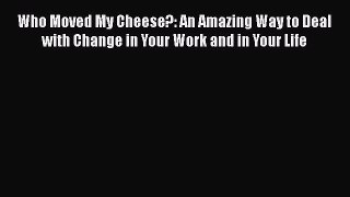 Read Who Moved My Cheese?: An Amazing Way to Deal with Change in Your Work and in Your Life