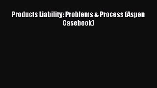 Download Products Liability: Problems & Process (Aspen Casebook) PDF Online