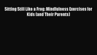 Download Sitting Still Like a Frog: Mindfulness Exercises for Kids (and Their Parents) PDF