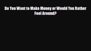 [PDF] Do You Want to Make Money or Would You Rather Fool Around? Download Online