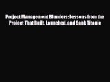 PDF Project Management Blunders: Lessons from the Project That Built Launched and Sank Titanic
