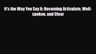 Download It's the Way You Say It: Becoming Articulate Well-spoken and Clear PDF Book Free