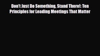PDF Don't Just Do Something Stand There!: Ten Principles for Leading Meetings That Matter Ebook
