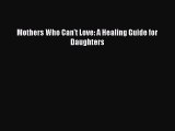 Download Mothers Who Can't Love: A Healing Guide for Daughters Ebook Free