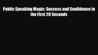 Download Public Speaking Magic: Success and Confidence in the First 20 Seconds Free Books