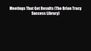 Download Meetings That Get Results (The Brian Tracy Success Library) Ebook