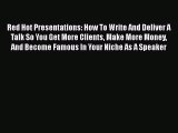 PDF Red Hot Presentations: How To Write And Deliver A Talk So You Get More Clients Make More