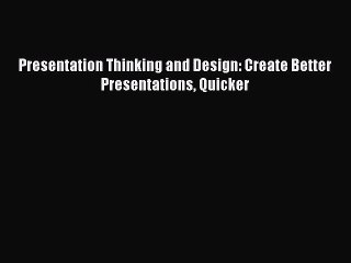 PDF Presentation Thinking and Design: Create Better Presentations Quicker Read Online