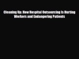 [PDF] Cleaning Up: How Hospital Outsourcing Is Hurting Workers and Endangering Patients Download