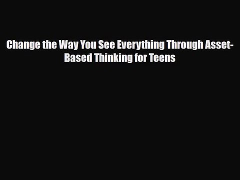 Download Change the Way You See Everything Through Asset-Based Thinking for Teens Free Books