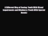 PDF A Different Way of Seeing: Youth With Visual Impairments and Blindness (Youth With Special