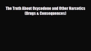 PDF The Truth About Oxycodone and Other Narcotics (Drugs & Consequences) Free Books