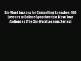 PDF Six-Word Lessons for Compelling Speeches: 100 Lessons to Deliver Speeches that Move Your