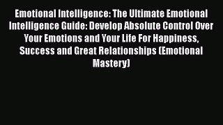 Read Emotional Intelligence: The Ultimate Emotional Intelligence Guide: Develop Absolute Control