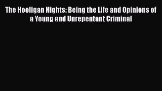 Read The Hooligan Nights: Being the Life and Opinions of a Young and Unrepentant Criminal Ebook