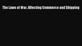 Read The Laws of War Affecting Commerce and Shipping Ebook Free