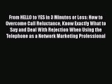 Download From HELLO to YES in 3 Minutes or Less: How to Overcome Call Reluctance Know Exactly