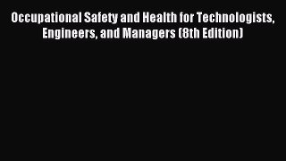 Read Occupational Safety and Health for Technologists Engineers and Managers (8th Edition)