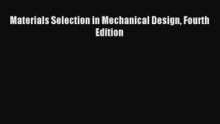 Read Materials Selection in Mechanical Design Fourth Edition Ebook Free