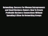 Download Networking: Success For Women Entrepreneurs and Small Business Owners: How To Create