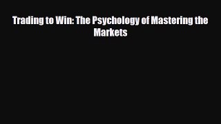 [PDF] Trading to Win: The Psychology of Mastering the Markets Read Full Ebook