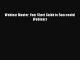 Download Webinar Master: Your Short Guide to Successful Webinars Free Books