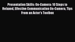PDF Presentation Skills: On-Camera: 10 Steps to Relaxed Effective Communication On-Camera Tips
