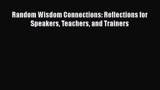 PDF Random Wisdom Connections: Reflections for Speakers Teachers and Trainers Read Online