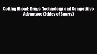 Download Getting Ahead: Drugs Technology and Competitive Advantage (Ethics of Sports) Ebook