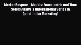 Read Market Response Models: Econometric and Time Series Analysis (International Series in