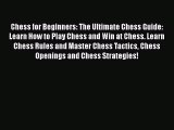 Read Chess for Beginners: The Ultimate Chess Guide: Learn How to Play Chess and Win at Chess.