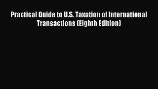 Download Practical Guide to U.S. Taxation of International Transactions (Eighth Edition) Ebook