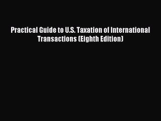 Download Practical Guide to U.S. Taxation of International Transactions (Eighth Edition) Ebook